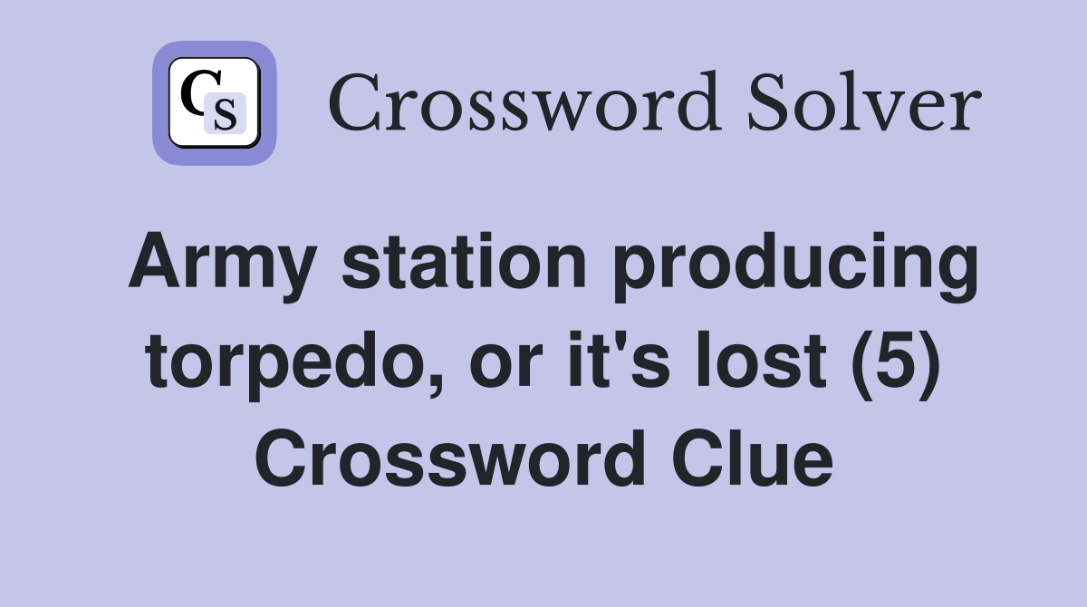 Army station producing torpedo, or it's lost (5) Crossword Clue